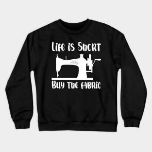 Life is Short Buy the Fabric Crewneck Sweatshirt